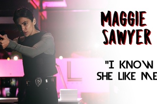 Maggie Sawyer // I know she like me!