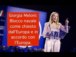 Giorgia Meloni: Blocco navale come chiesto dall'Europa e in accordo con l'Europa.