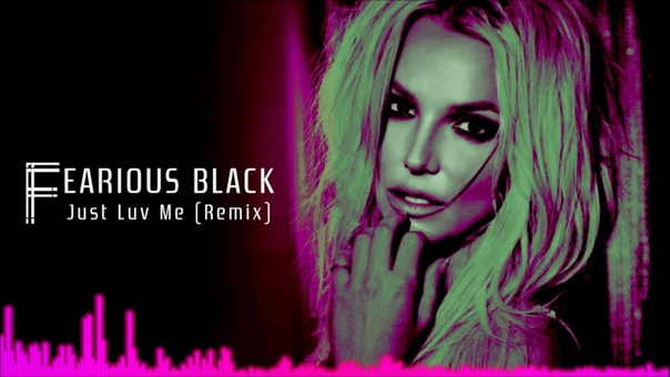 Britney Spears Just Luv Me ( Fearious Blacks Deep House