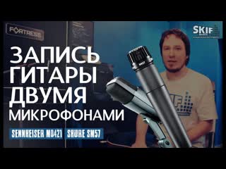 Запись гитары микрофонами Sennheiser MD421 и Shure SM57 |