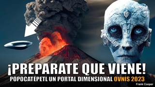 PREPARATE PARA LO QUE VIENE ACTIVIDAD OVNI POPOCATPETL UN PORTAL DIMENSIONAL