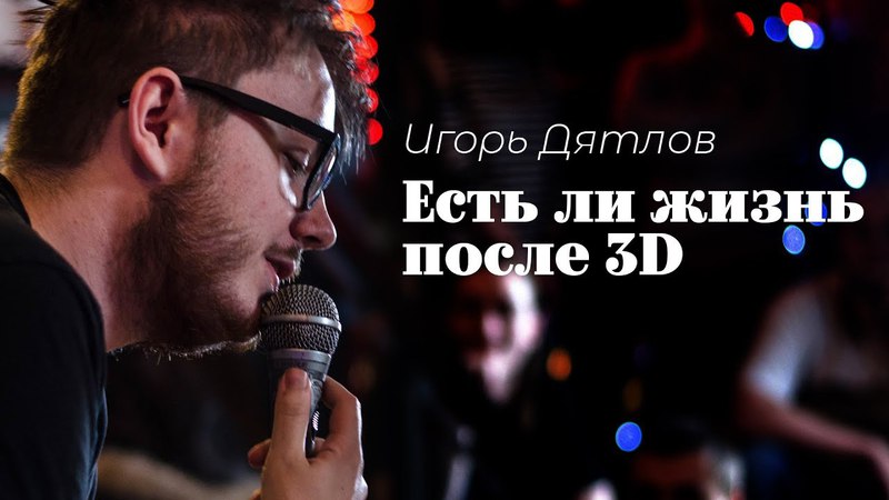Игорь Дятлов Есть ли жизнь поcле 3