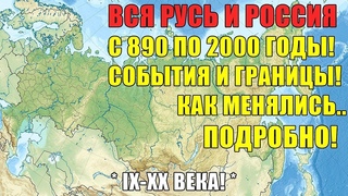 Вся Русь и Россия с 890 по 2000 годы! События и границы! Как менялись. Подробно