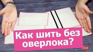 Как шить БЕЗ ОВЕРЛОКА. Обзор способов || Хочу Шить