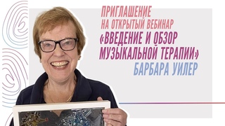 Приглашение на открытый вебинар Введение и Обзор Музыкальной Терапии, Барбара Уилер