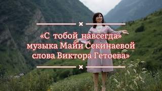 С тобой навсегда музыка Майи Секинаевой слова Виктора Гетоева