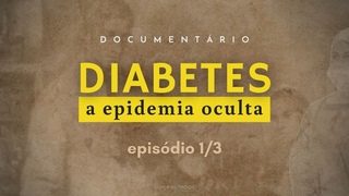 Diabetes - A Epidemia Oculta | Episdio 1/3