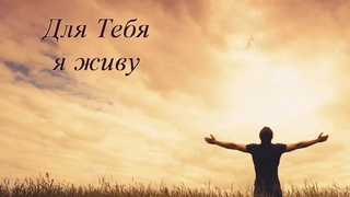 Для Тебя я живу